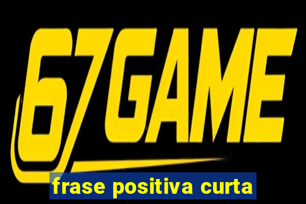 frase positiva curta